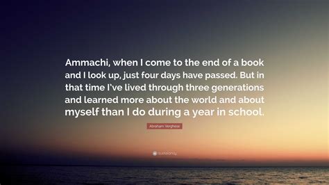 Abraham Verghese Quote: “Ammachi, when I come to the end of a book and ...