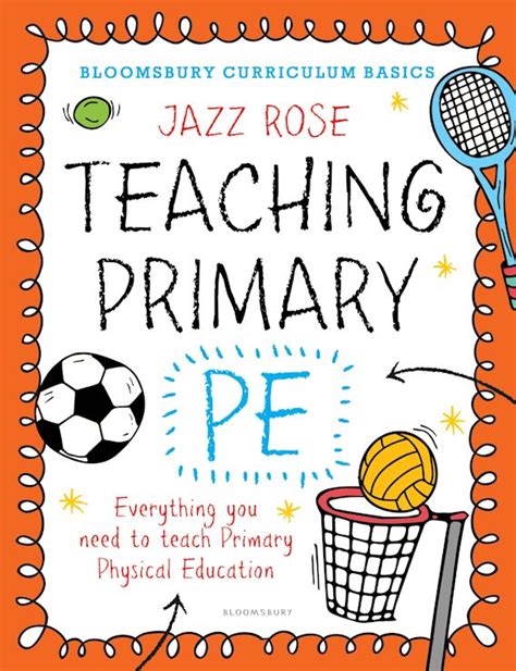 Bloomsbury Curriculum Basics: Teaching Primary PE: Everything you need to teach Primary PE ...