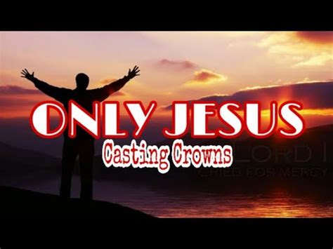 ONLY JESUS -Casting Crowns (w/ Lyrics) - YouTube