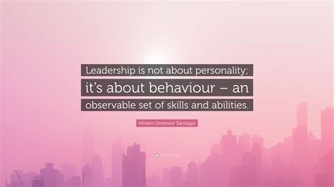 Miriam Defensor Santiago Quote: “Leadership is not about personality; it’s about behaviour – an ...