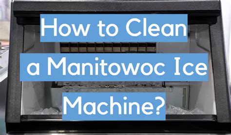 How to Clean a Manitowoc Ice Machine? - CleanerProfy