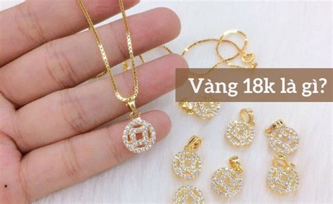 Vàng 18k là gì ? Có nên mua trang sức làm từ vàng 18k không