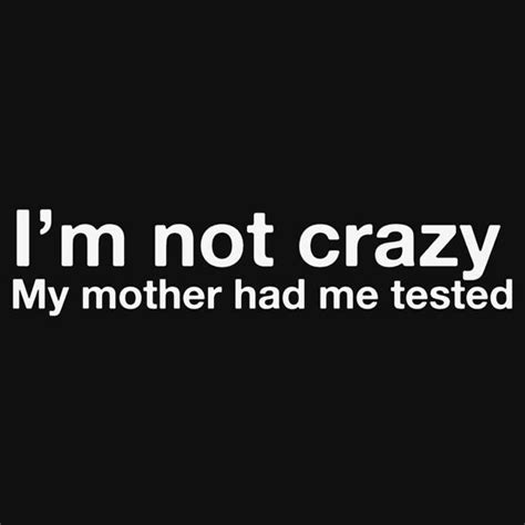 Im Not Crazy Quotes. QuotesGram