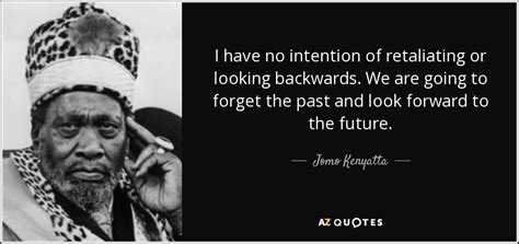 Jomo Kenyatta quote: I have no intention of retaliating or looking ...