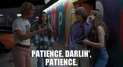 YARN | Patience, darlin', patience. | Dazed and Confused (1993) | Video gifs by quotes ...