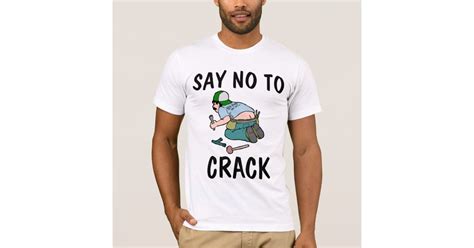 SAY NO TO CRACK, Plumber butt, Funny T-Shirts | Zazzle