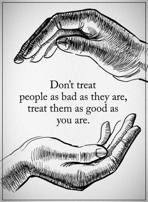 Bad People Quotes do not treat people as bad as they are - Quotes