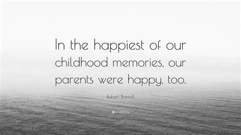 Robert Breault Quote: “In the happiest of our childhood memories, our ...