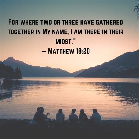 Matthew 18:20 For where two or three have gathered together in My name, I am there in their ...