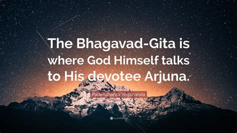 Paramahansa Yogananda Quote: “The Bhagavad-Gita is where God Himself talks to His devotee Arjuna.”