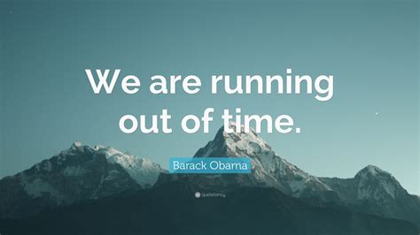 Barack Obama Quote: “We are running out of time.” (12 wallpapers) - Quotefancy