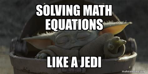 Solving Math Equations Meme - Tessshebaylo