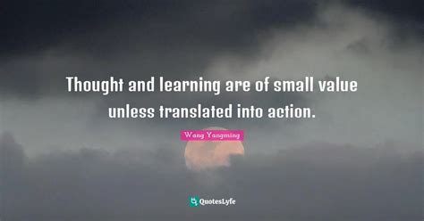 Thought and learning are of small value unless translated into action ...