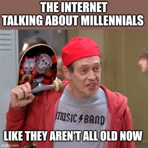 Those dang millennials - Imgflip