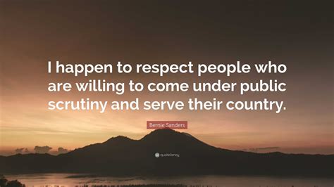 Bernie Sanders Quote: “I happen to respect people who are willing to ...