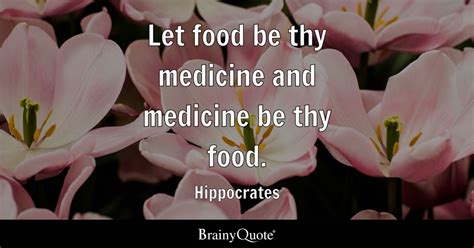 Hippocrates - Let food be thy medicine and medicine be thy...