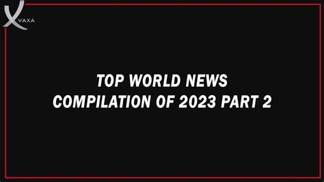 Top World News Compilation Of 2023 Part 2 - VAXA Post - YouTube