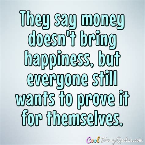 They say money doesn't bring happiness, but everyone still wants to prove it...