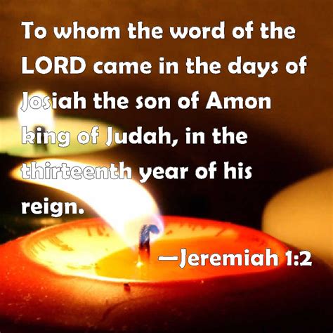 Jeremiah 1:2 To whom the word of the LORD came in the days of Josiah ...