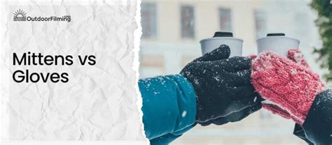 Mittens vs Gloves - Which One is the Best Option for Winter? - Outdoorfilming | Outdoor Products ...