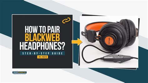 How To Pair Blackweb Headphones | Step-By-Step Guide In 2023 - Headphonetic