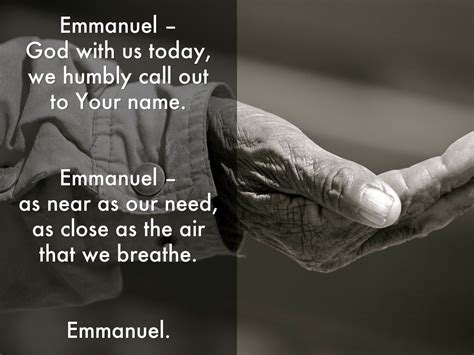 Emmanuel – God with us today, we humbly call out to