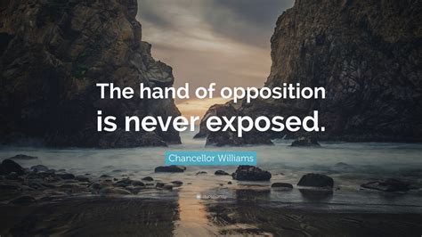 Chancellor Williams Quote: “The hand of opposition is never exposed.”