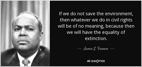 James L. Farmer, Jr. quote: If we do not save the environment, then ...