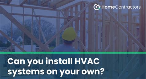 Can you install HVAC systems on your own? - HomeContractors.com