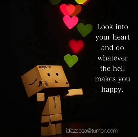 Look into your heart and do whatever the hell makes you happy | Are you ...