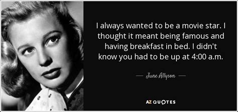 June Allyson quote: I always wanted to be a movie star. I thought...