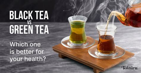 Black tea vs Green tea - Which one is better for your health?