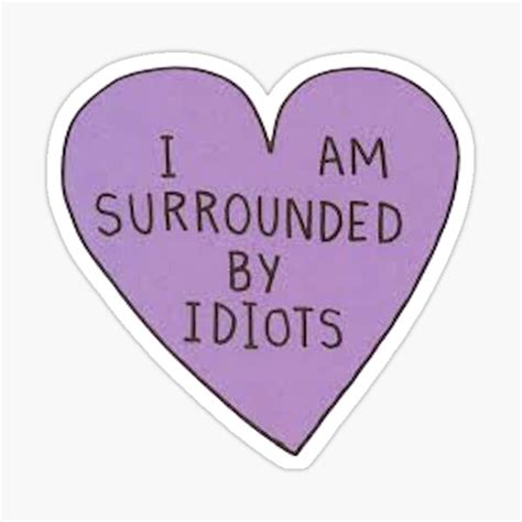 "I am surrounded by idiots" Sticker for Sale by collcarrigan | Redbubble