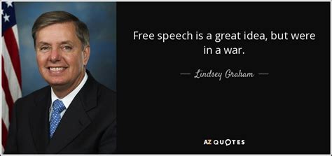 Lindsey Graham quote: Free speech is a great idea, but were in a...