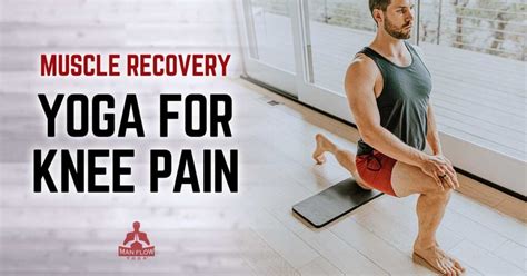 Muscle Recovery: Yoga for Knee Pain - Man Flow Yoga