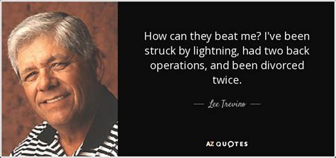 Lee Trevino quote: How can they beat me? I've been struck by lightning...