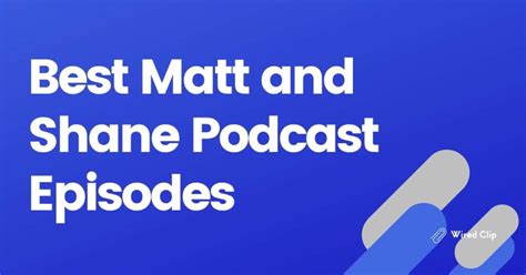 Best Matt and Shane Podcast Episodes: A Definitive Guide