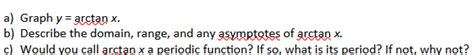 Solved a) ﻿Graph y=arctanx.b) ﻿Describe the domain, range, | Chegg.com