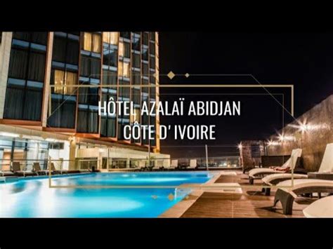 AZALAÏ HÔTEL ABIDJAN MARCORY CÔTE D'IVOIRE - YouTube