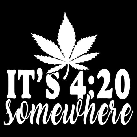 Premium Vector | It039s 420 somewhere quotes cannabis tshirt design