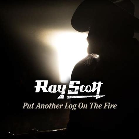 Put Another Log on the Fire (Single) by Ray Scott : Napster