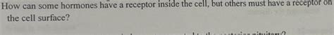 Solved How can some hormones have a receptor inside the | Chegg.com