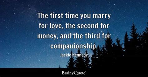 Jackie Kennedy - The first time you marry for love, the...