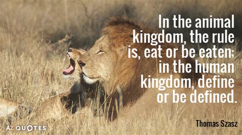 Thomas Szasz quote: In the animal kingdom, the rule is, eat or be...