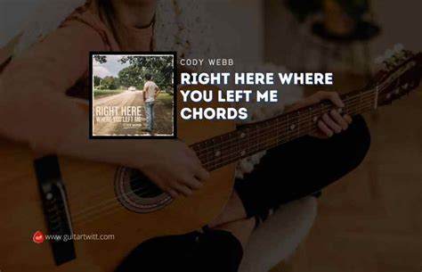 Right Here Where You Left Me Chords By Cody Webb - Guitartwitt