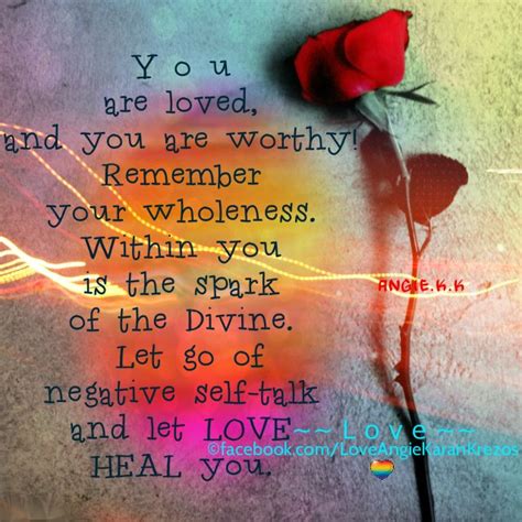 “You are loved, and you are worthy! Remember your wholeness. Within you ...