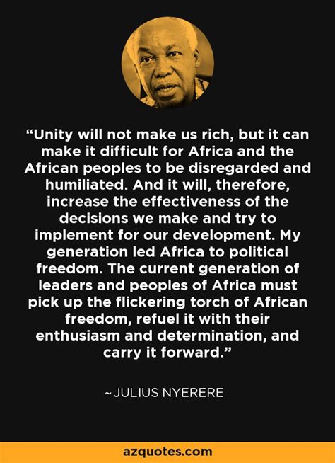 Julius Nyerere quote: Unity will not make us rich, but it can make...