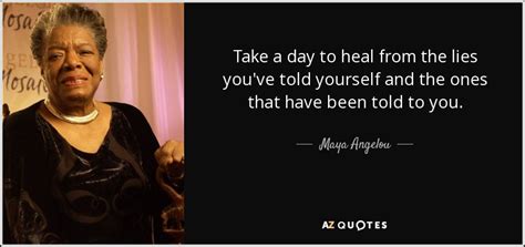 Maya Angelou quote: Take a day to heal from the lies you've told...