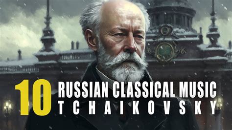 Top 10 Tchaikovsky | The Best of Russian Classical Music(playlist ...