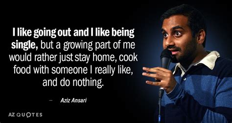 Aziz Ansari quote: I like going out and I like being single, but...